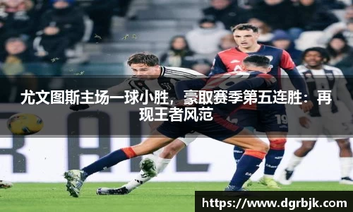 尤文图斯主场一球小胜，豪取赛季第五连胜：再现王者风范