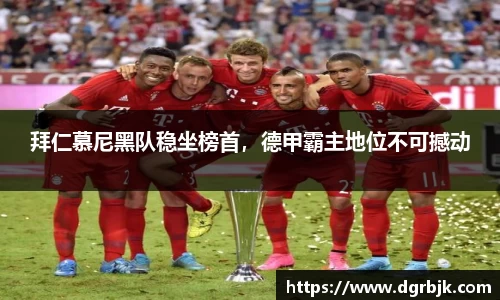 拜仁慕尼黑队稳坐榜首，德甲霸主地位不可撼动