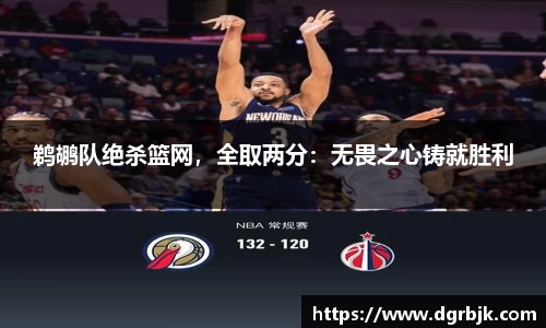 鹈鹕队绝杀篮网，全取两分：无畏之心铸就胜利