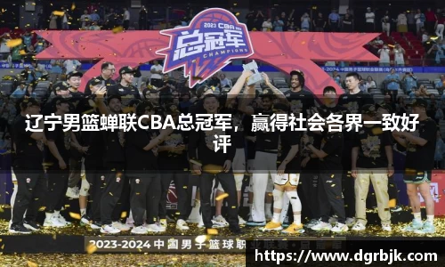 辽宁男篮蝉联CBA总冠军，赢得社会各界一致好评