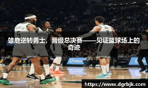 雄鹿逆转勇士，晋级总决赛——见证篮球场上的奇迹