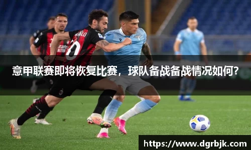 意甲联赛即将恢复比赛，球队备战备战情况如何？