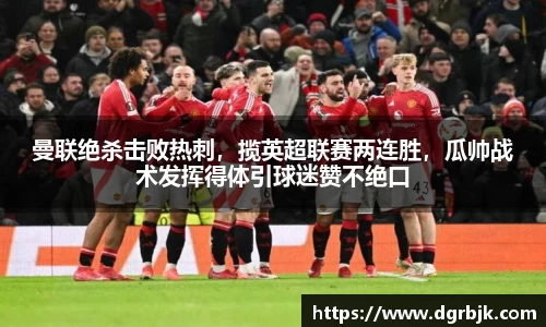 曼联绝杀击败热刺，揽英超联赛两连胜，瓜帅战术发挥得体引球迷赞不绝口
