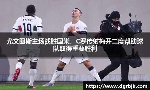 尤文图斯主场战胜国米，C罗传射梅开二度帮助球队取得重要胜利