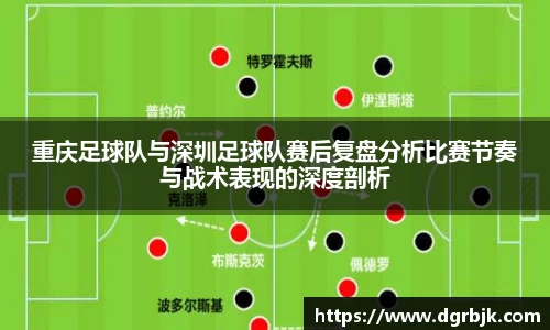 重庆足球队与深圳足球队赛后复盘分析比赛节奏与战术表现的深度剖析