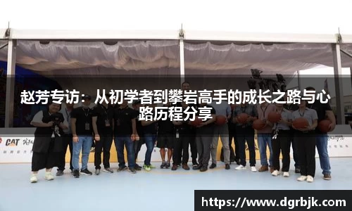赵芳专访：从初学者到攀岩高手的成长之路与心路历程分享