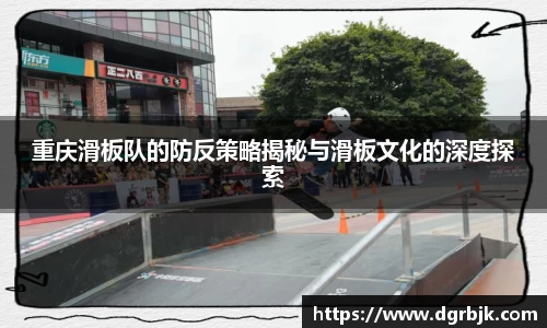 重庆滑板队的防反策略揭秘与滑板文化的深度探索