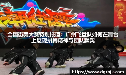 全国街舞大赛特别报道：广州飞盘队如何在舞台上展现拼搏精神与团队默契