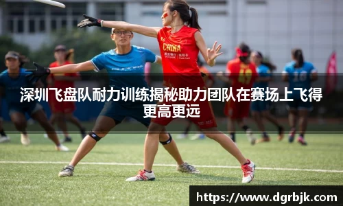 深圳飞盘队耐力训练揭秘助力团队在赛场上飞得更高更远