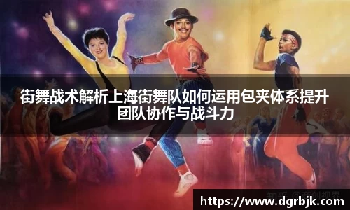 街舞战术解析上海街舞队如何运用包夹体系提升团队协作与战斗力