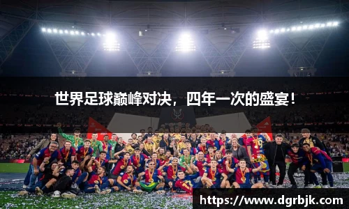 世界足球巅峰对决，四年一次的盛宴！