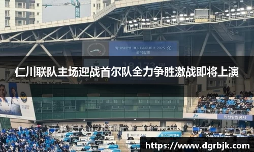 仁川联队主场迎战首尔队全力争胜激战即将上演