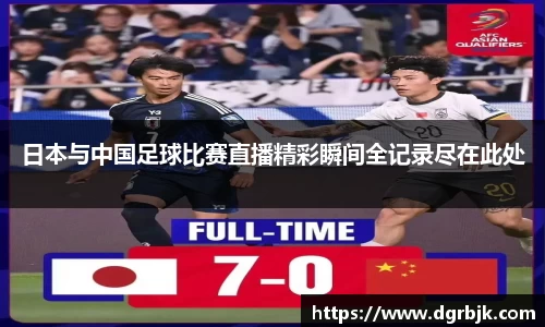 日本与中国足球比赛直播精彩瞬间全记录尽在此处
