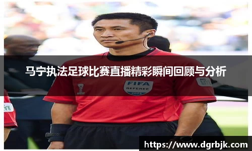 马宁执法足球比赛直播精彩瞬间回顾与分析