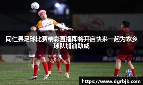 同仁县足球比赛精彩直播即将开启快来一起为家乡球队加油助威