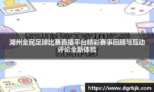 湖州全民足球比赛直播平台精彩赛事回顾与互动评论全新体验