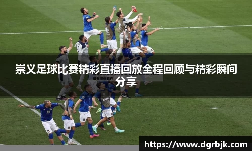 崇义足球比赛精彩直播回放全程回顾与精彩瞬间分享