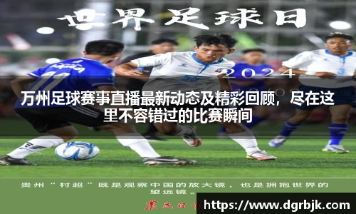 万州足球赛事直播最新动态及精彩回顾，尽在这里不容错过的比赛瞬间
