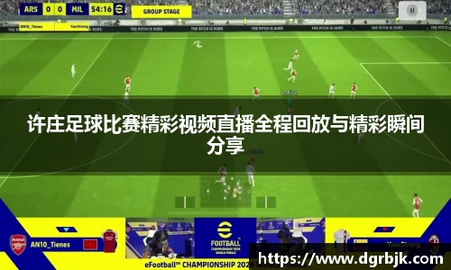 许庄足球比赛精彩视频直播全程回放与精彩瞬间分享