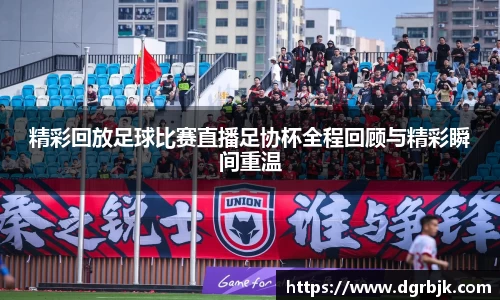 精彩回放足球比赛直播足协杯全程回顾与精彩瞬间重温