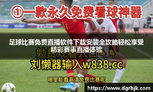 足球比赛免费直播软件下载安装全攻略轻松享受精彩赛事直播体验