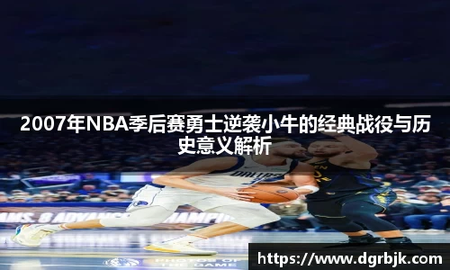 2007年NBA季后赛勇士逆袭小牛的经典战役与历史意义解析