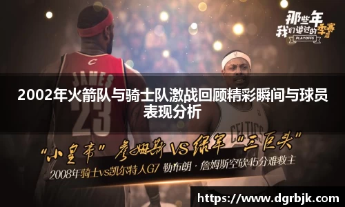 2002年火箭队与骑士队激战回顾精彩瞬间与球员表现分析